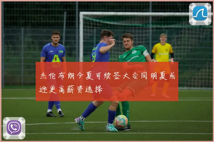 杰伦布朗今夏可续签大合同明夏或迎更高薪资选择
