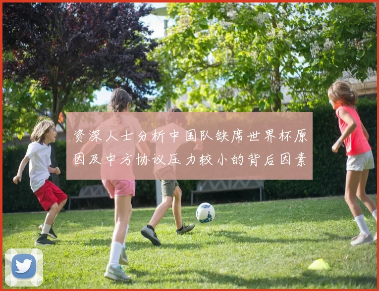 资深人士分析中国队缺席世界杯原因及中方协议压力较小的背后因素